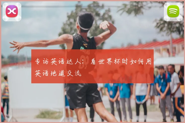 专访英语达人:看世界杯时如何用英语地道交流
