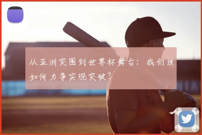 从亚洲突围到世界杯舞台:我们该如何力争实现突破?