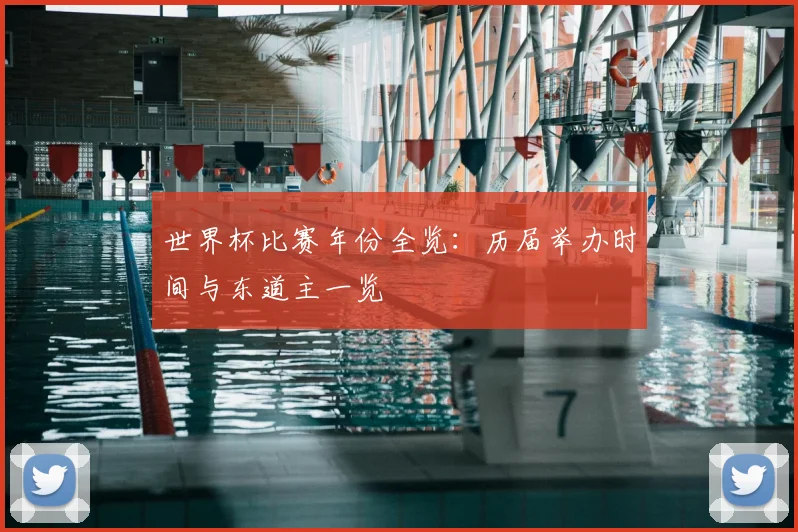 世界杯比赛年份全览：历届举办时间与东道主一览